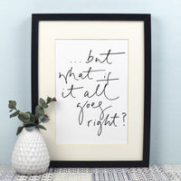 'But What If It All Goes Right?' Print