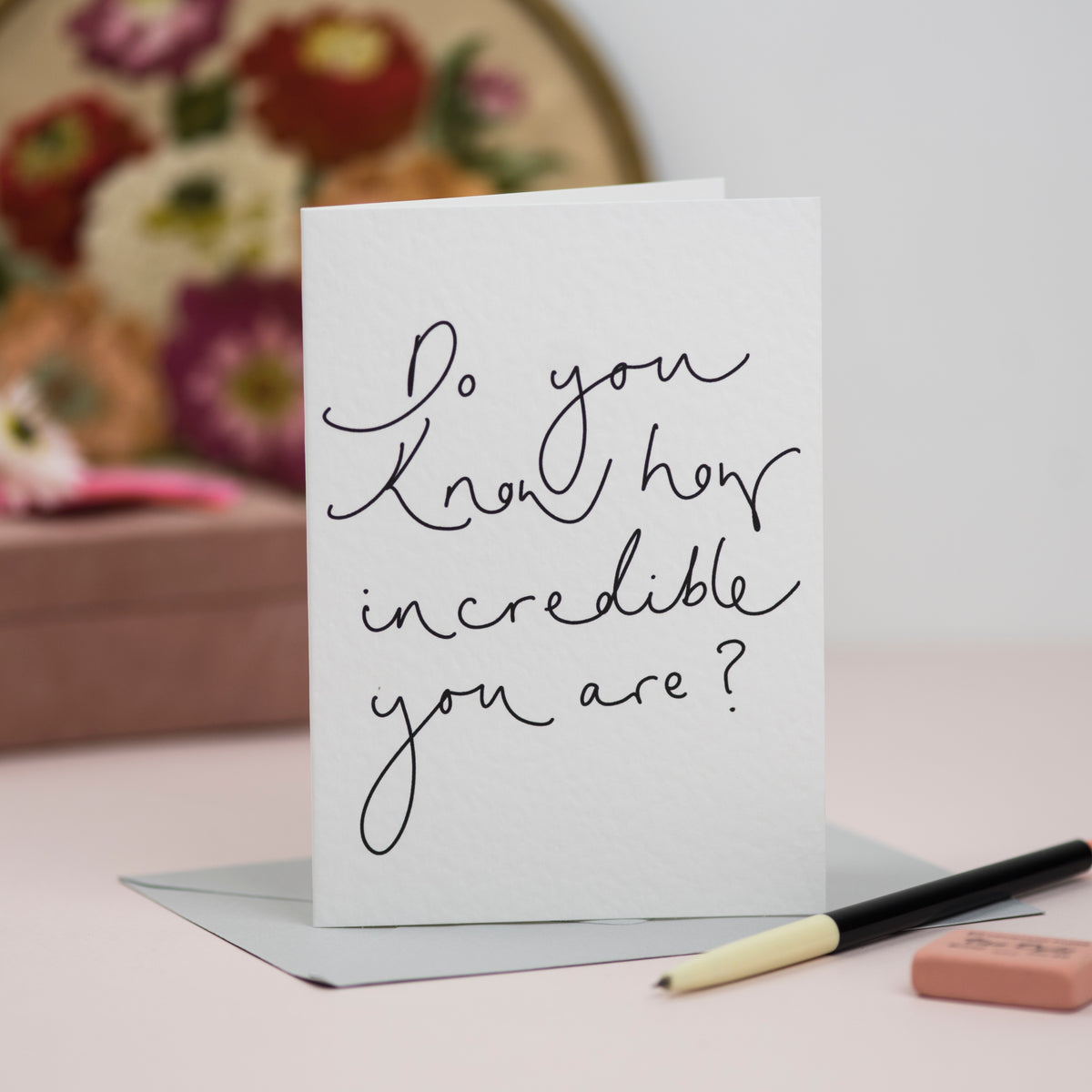 'Do You Know How Incredible You Are?' Hand Lettered Card