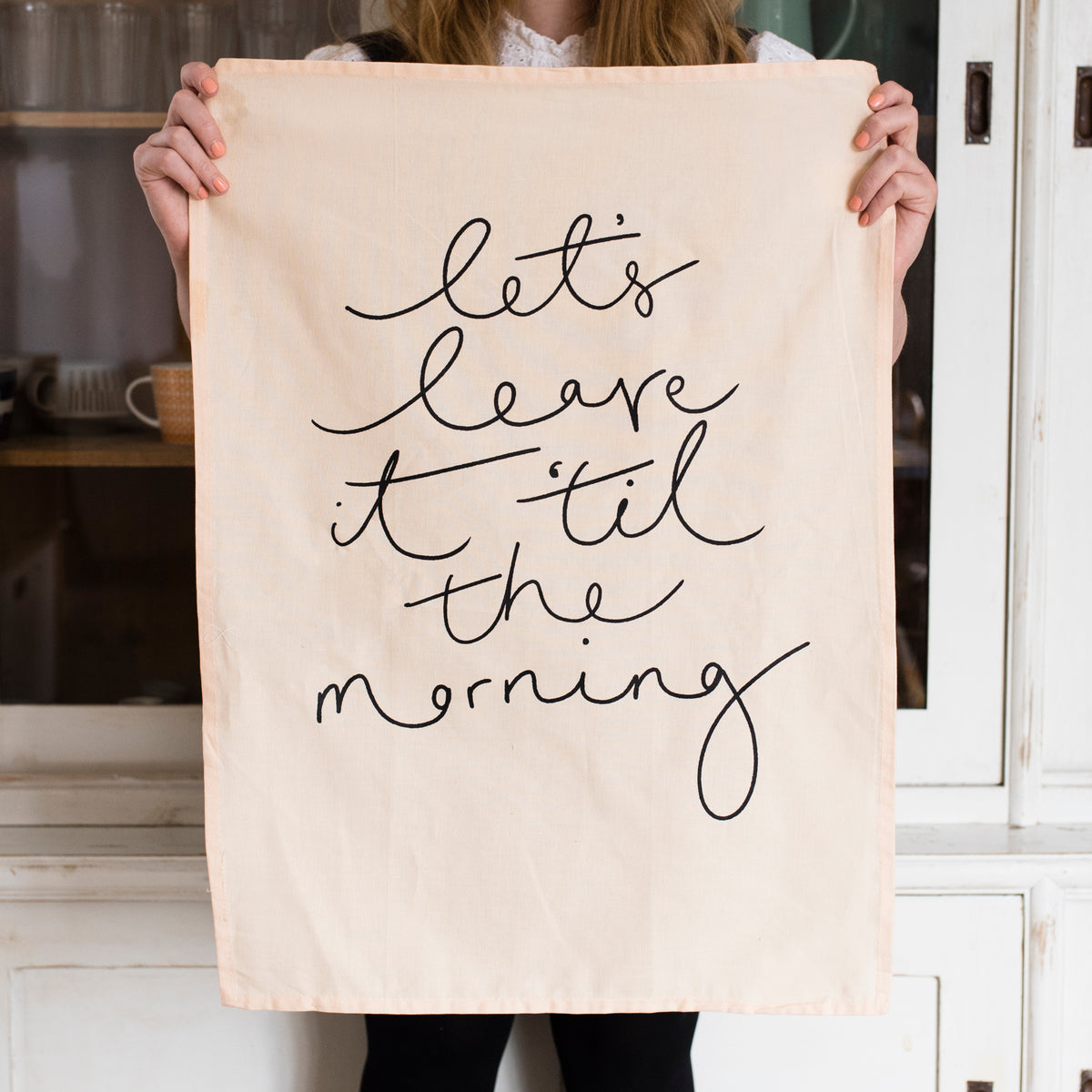 'Let's Leave it 'til the Morning' Tea Towel