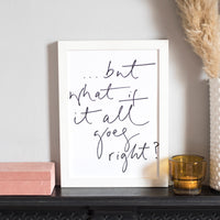 'But What If It All Goes Right?' Print